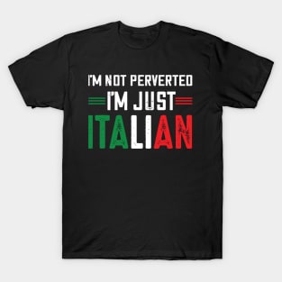 I'm not perverted I'm just Italian.. T-Shirt